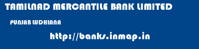 TAMILNAD MERCANTILE BANK LIMITED  PUNJAB LUDHIANA    banks information 